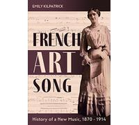 French Art Song: History of a New Music, 1870-1914: 186 (Eastman Studies in Music)