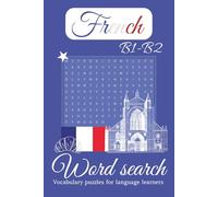 French B1-B2 Word Search Puzzle Book: French B1-B2 Word Search for Intermediate Language Learners | 50+ Puzzles with Solutions, 50+ Vocabulary Topics ... (French Word Search for Language Learners)