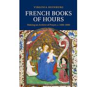 French Books of Hours: Making an Archive of Prayer, c.1400-1600