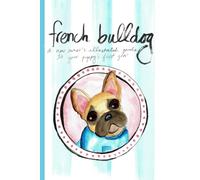 French Bulldog: A New Owner's Illustrated Guide to Your Puppy's First Year (Frenchie Keepsake Books)