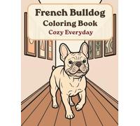 French Bulldog Coloring Book: Cozy Everyday: A Cozy Bold and Easy Coloring Book for Adults and Seniors with Cute and Simple French Bulldog Designs for Stress Relief, Relaxation, and Mindfulness