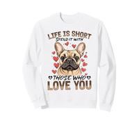 French Bulldog Frechie Dog Breed Life is Short Spend it with Sweatshirt