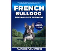 French Bulldog Handbook for Beginners: Everything You Need to Know About Frenchie Care, Training, Feeding, Health, and Everyday Life