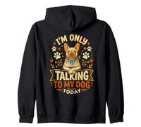 French Bulldog I'm Only Talking to My Dog Today Funny Zip Hoodie