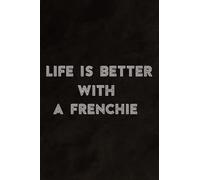French Bulldog - Life is better with a Frenchie Saying Notebook Planner: A Frenchie, Daily Checklist, Goals, Reminders, Notes, Motivational Organizer,Goals,Pretty,To Do List