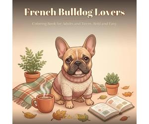French Bulldog Lovers: Coloring Book for Adults and Teens, Bold and Easy: 40 Adorable Frenchie Designs in Cozy Everyday Moments for Relaxation and Stress Relief