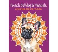 French Bulldog & Mandala: Colouring Book For adults: 48 Frenchies: Cute Dog & Mandala Designs for Mindful Relaxation