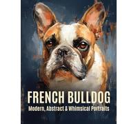 French Bulldog: Modern, Abstract & Whimsical Portraits
