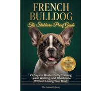 FRENCH BULLDOG: THE STUBBORN-PROOF GUIDE | 21 Days to Master Potty Training, Leash Walking, and Obedience Without Losing Your Mind.