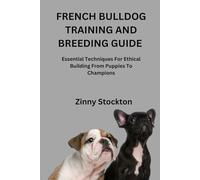 FRENCH BULLDOG TRAINING AND BREEDING GUIDE: Essential Techniques For Ethical Building From Puppies To Champions