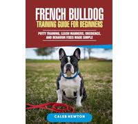 French Bulldog Training Guide for Beginners: Potty Training, Leash Manners, Obedience, and Behavior Fixes Made Simple (Pawsitive Mastery - Training Every Breed with Love & Science)