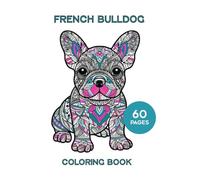 French Bulldogs Adult Coloring Book: 60 Pages of Mandala Style Coloring Pages Featuring Frenchies: Mandala Style French Bulldog Coloring Pages For Relaxation