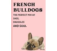 French Bulldogs The Perfect mix of sass, snuggles and soul notebook: Novelty notepad notebook for school, work, gifts, friends or family