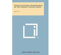 French Catholic Missionaries in the Present United States: 1604-1791