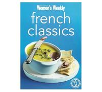 French Classics: Triple-tested recipes from France for the best of French Cuisine, from quiche to coq au vin and much more (The Australian Women's Weekly Minis)