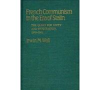 French Communism in the Era of Stalin: The Quest for Unity and Integration, 1945-1962: 97 (Contributions in Political Science)