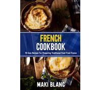 French Cookbook: 70 Easy Recipes For Preparing Traditional Food From France