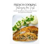 French Cooking Techniques for Fish - Unlock the Secrets of French Fish Cuisine, No Experience Needed!