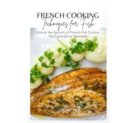 French Cooking Techniques for Fish - Unlock the Secrets of French Fish Cuisine, No Experience Needed!