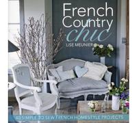 French Country Chic: 40 Sewing Projects for Customising and Decorating Your Home