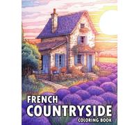 French Countryside Coloring Book: 50 Illustrations of Charming Country Farm, Garden, Town, and Much More
