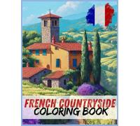 French Countryside Coloring Book: Relax and color the beauty of rural France