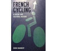 French Cycling : A Social and Cultural History: 23 (Contemporary French and Francophone Cultures)