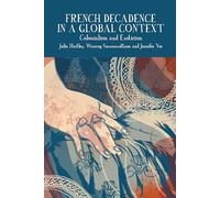 French Decadence in a Global Context: Colonialism and Exoticism: 13 (Francophone Postcolonial Studies)