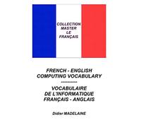 FRENCH-ENGLISH COMPUTING VOCABULARY: VOCABULAIRE DE L'INFORMATIQUE FRANÇAIS-ANGLAIS (MASTER LE FRANÇAIS)