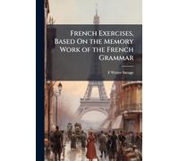 French Exercises, Based On the Memory Work of the French Grammar
