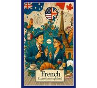 French Expressions explained: French expressions made simple : Learn, Laugh, and Speak Fluently