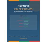 French False Friends & Common Mistakes: Stop Making Them - A Verified Faux-Amis Dictionary & Hundreds of Fix-It Exercises