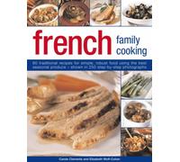 French Family Cooking: 60 Traditional Recipes for Simple, Robust Food Using the Best Seasonal Procedure - Shown in 250 Step-by-step Photographs