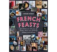 French Feasts: 299 Traditional Recipes for Family Meals & Gatherings