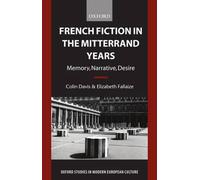 French Fiction in the Mitterrand Years: Memory, Narrative, Desire by Colin Davis