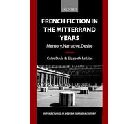 French Fiction in the Mitterrand Years: Memory, Narrative, Desire (Oxford Studies in Modern European Culture)