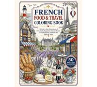 FRENCH FOOD & TRAVEL COLORING BOOK: 50 Bold & Easy Illustrations of Paris, Cafés, Baguettes, Famous Places & Everyday French Traditions for Adults & Teens (Discover the World Coloring Collection)