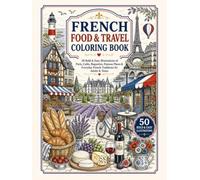 FRENCH FOOD & TRAVEL COLORING BOOK: 50 Bold & Easy Illustrations of Paris, Cafés, Baguettes, Famous Places & Everyday French Traditions for Adults & Teens (Discover the World Coloring Collection)