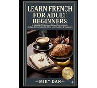 French for Adult Beginners: The Easy 30-Day Method: Master Essential Grammar, Practical Vocabulary & Conversation Skills to Speak French with ... Maths,la grammaire...cahier d exercices)