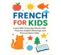 French for Kids: Learn 100+ Everyday Words with Pictures, English Meanings, and Pronunciation Help