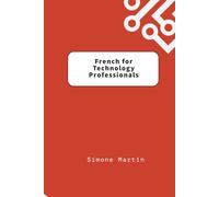 French for Technology Professionals: A guide to IT, software and hardware terminology for those learning French