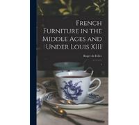 French Furniture in the Middle Ages and Under Louis XIII: 1