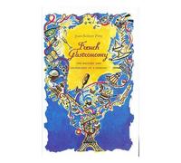 French Gastronomy: The History and Geography of a Passion (Arts and Traditions of the Table: Perspectives on Culinary History)