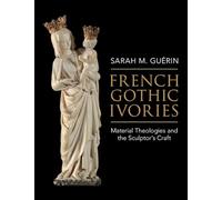 French Gothic Ivories: Material Theologies and the Sculptor’s Craft