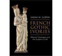 French Gothic Ivories: Material Theologies and the Sculptor’s Craft