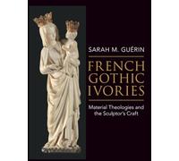 French Gothic Ivories: Material Theologies and the Sculptor’s Craft