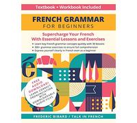 French Grammar for Beginners Textbook + Workbook Included: Supercharge Your French With Essential Lessons and Exercises
