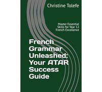 French Grammar Unleashed: Your ATAR Success Guide: Master Essential Skills for Year 12 French Excellence