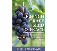 French Grape Seed Extract: Nature's Warrior Against Heart Disease, Inflammation and More
