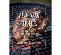 French Grill - 150 Refined & Rustic Recipes: 125 Refined & Rustic Recipes